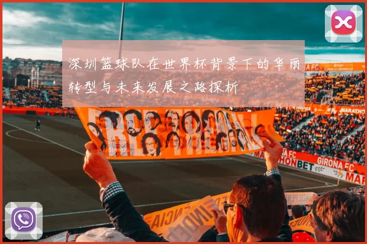 深圳篮球队在世界杯背景下的华丽转型与未来发展之路探析
