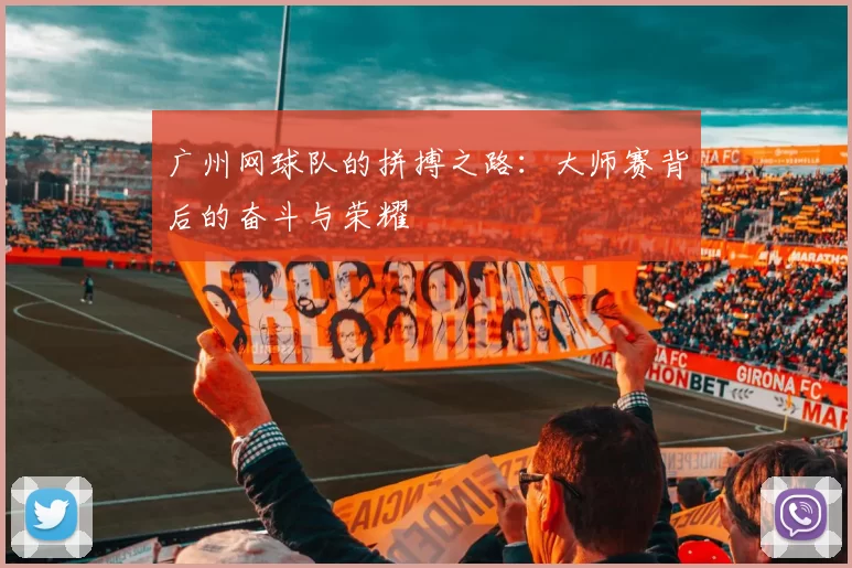 广州网球队的拼搏之路：大师赛背后的奋斗与荣耀