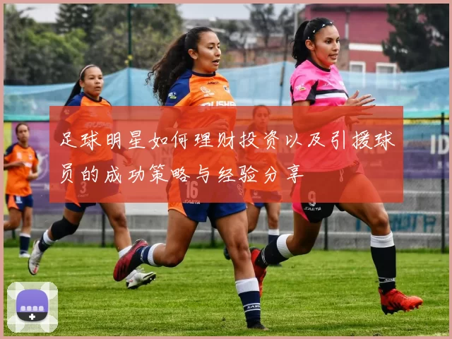 足球明星如何理财投资以及引援球员的成功策略与经验分享