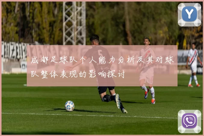成都足球队个人能力分析及其对球队整体表现的影响探讨