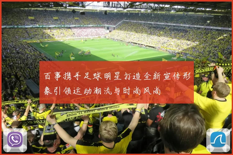 百事携手足球明星打造全新宣传形象引领运动潮流与时尚风尚