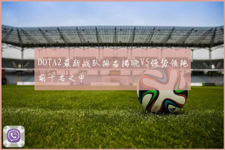DOTA2最新战队排名揭晓V5强势领跑前十名之中