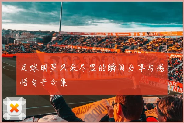 足球明星风采尽显的瞬间分享与感悟句子合集