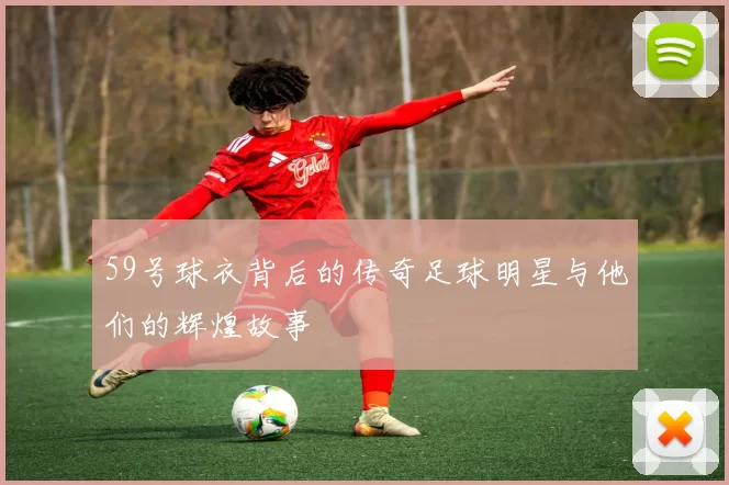59号球衣背后的传奇足球明星与他们的辉煌故事