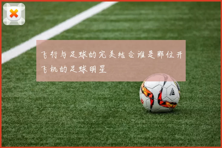 飞行与足球的完美结合谁是那位开飞机的足球明星